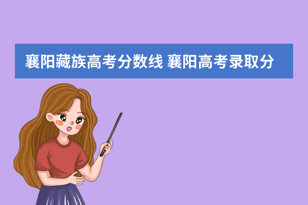 襄阳藏族高考分数线 襄阳高考录取分数线